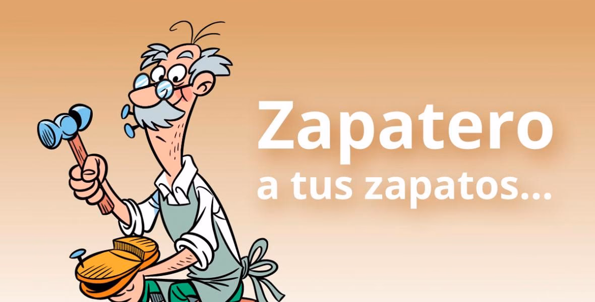 ¿Qué dice el dicho que reza: Zapatero a su zapato?